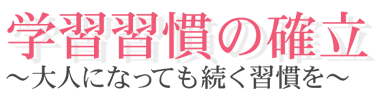 学習習慣の確立　～大人になっても続く習慣を～