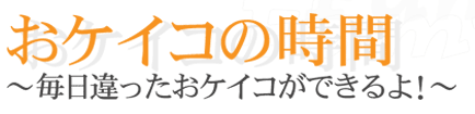 おけいこの時間　～毎日違ったおけいこができるよ！～